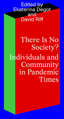 There Is No Society? Individuals and Community in Pandemic Times By Ekaterina Degot (Editor), David Riff (Editor) Cover Image