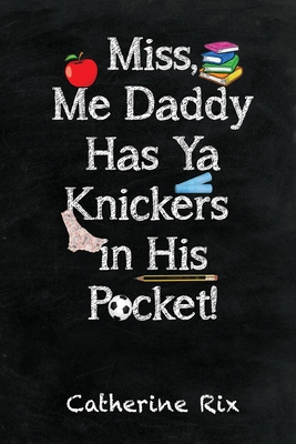 Miss, Me Daddy Has Ya Knickers in His Pocket By Catherine Rix Cover Image