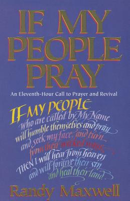 If My People Pray: An Eleventh-Hour Call to Prayer and Revival By Randy Maxwell Cover Image