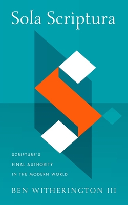 Sola Scriptura: Scripture's Final Authority in the Modern World By Ben Witherington Cover Image