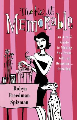 Make It Memorable: An A-Z Guide to Making Any Event, Gift or Occasion...Dazzling! Cover Image