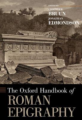 The Oxford Handbook of Roman Epigraphy (Oxford Handbooks) By Christer Bruun, Jonathan Edmondson Cover Image
