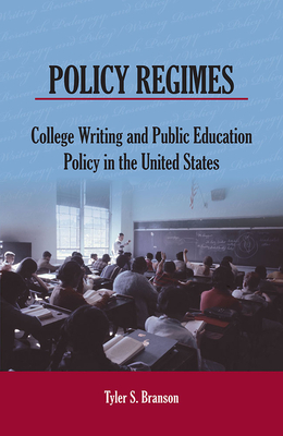 Policy Regimes: College Writing and Public Education Policy in the United States (Writing Research, Pedagogy, and Policy) By Tyler S. Branson Cover Image