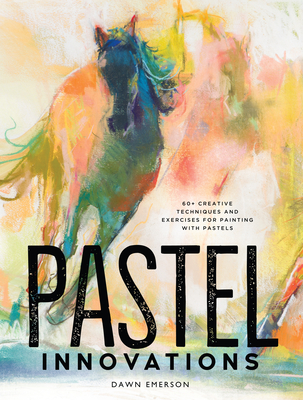 Pastel Innovations: 60+ Creative Techniques and Exercises for Painting with Pastels Cover Image