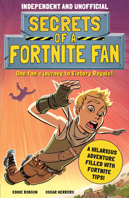 Secrets of a Fortnite Fan (Independent & Unofficial): The Fact-Packed, Fun-Filled Unofficial Fortnite Adventure! By Eddie Robson Cover Image