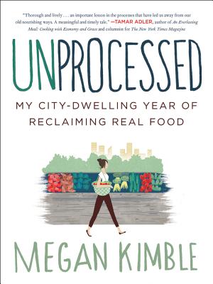 Unprocessed: My City-Dwelling Year of Reclaiming Real Food By Megan Kimble Cover Image