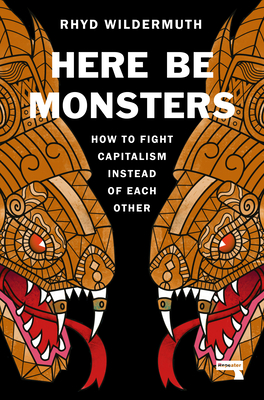 Here Be Monsters: How to Fight Capitalism Instead of Each Other Cover Image