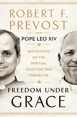 Freedom Under Grace: Reflections on the Spiritual Tradition That Formed Me