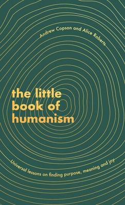 The Little Book of Humanism: Universal lessons on finding purpose, meaning and joy