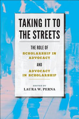 Taking It to the Streets: The Role of Scholarship in Advocacy and Advocacy in Scholarship By Laura W. Perna (Editor) Cover Image