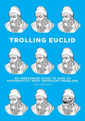 Trolling Euclid: An Irreverent Guide to Nine of Mathematics' Most Important Problems