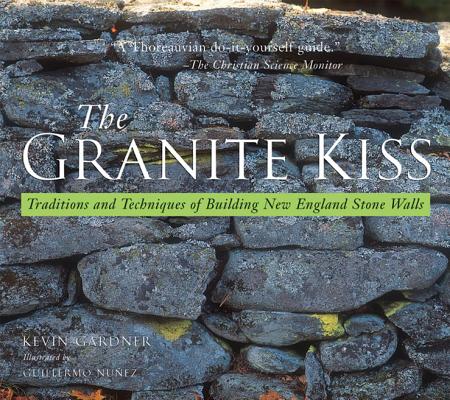 The Granite Kiss: Traditions and Techniques of Building New England Stone Walls By Kevin Gardner Cover Image