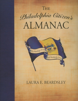 The Philadelphia Citizen's Almanac: Daily Readings on the City of Brotherly Love By Laura E. Beardsley Cover Image