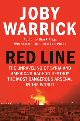 Red Line: The Unraveling of Syria and America's Race to Destroy the Most Dangerous Arsenal in the World By Joby Warrick Cover Image