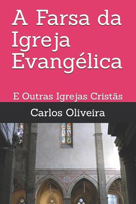 A Farsa da Igreja Evangélica: E Outras Igrejas Cristãs By Carlos Oliveira Cover Image