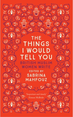 The Things I Would Tell You: British Muslim Women Write Cover Image