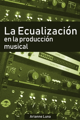 La ecualización en la producción musical By Arianne Luna Cover Image
