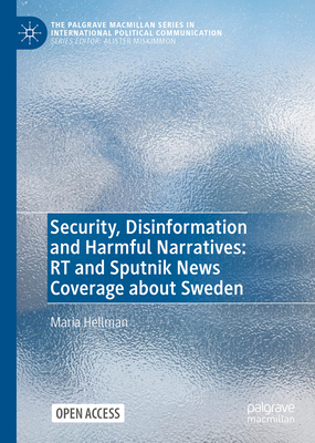 Security, Disinformation and Harmful Narratives: Rt and Sputnik News Coverage about Sweden (The Palgrave MacMillan International Political Communication)