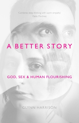 A Better Story: God, Sex And Human Flourishing By Glynn Harrison Cover Image