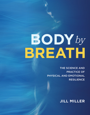 Body By Breath: The Science and Practice of Physical & Emotional Resilience By Jill Miller Cover Image