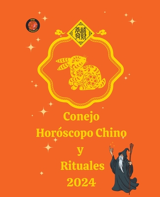 Conejo Horóscopo Chino y Rituales 2024 By Rubi Astrólogas, Alina a. Rubi, Angeline Rubi Cover Image