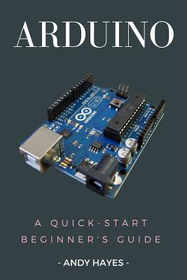 Arduino: A Quick-Start Beginner's Guide By Andy Hayes Cover Image