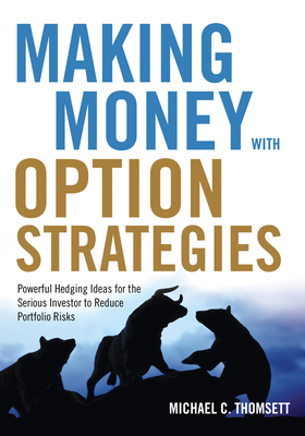 Making Money with Option Strategies: Powerful Hedging Ideas for the Serious Investor to Reduce Portfolio Risks By Michael C. Thomsett Cover Image