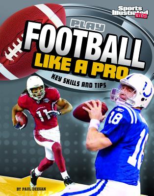 Play Football Like a Pro: Key Skills and Tips (Play Like the Pros (Sports Illustrated for Kids)) Cover Image