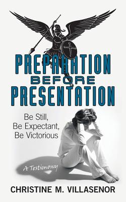 Preparation Before Presentation: Be Still, Be Expectant, Be Victorious By Christine M. Villasenor Cover Image