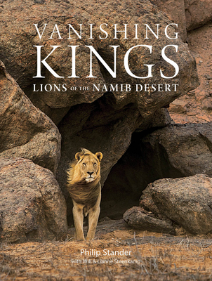 Vanishing Kings: Lions of the Namib Desert By Philip Stander (Photographer), Will And Lianne Steenkamp Cover Image