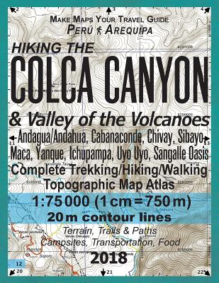 Hiking the Colca Canyon & Valley of the Volcanoes Peru Arequipa Complete Trekking/Hiking/Walking Topographic Map Atlas Andagua/Andahua, Cabanaconde, C By Sergio Mazitto Cover Image
