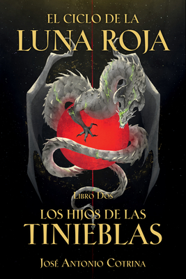 El Ciclo de la Luna Roja Libro 2: Los Hijos de las Tinieblas By José Antonio Cotrina Cover Image