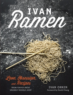 Ivan Ramen: Love, Obsession, and Recipes from Tokyo's Most Unlikely Noodle Joint Cover Image