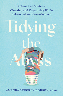 Tidying the Abyss: A Practical Guide to Cleaning and Organizing While Exhausted and Overwhelmed By Amanda Dodson Cover Image