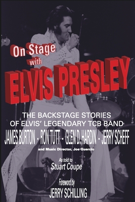 On Stage With ELVIS PRESLEY: The backstage stories of Elvis' famous TCB Band - James Burton, Ron Tutt, Glen D. Hardin and Jerry Scheff By Stig J. Edgren (Editor), Jerry Schilling (Foreword by), Stuart Coupe Cover Image