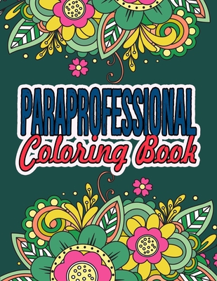 Paraprofessional Coloring Book: A Coloring Book For Paraprofessional Relaxation Paraprofessional Appreciation Gift Ideas