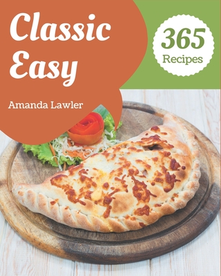 365 Classic Easy Recipes: An Easy Cookbook You Won't be Able to Put Down By Amanda Lawler Cover Image