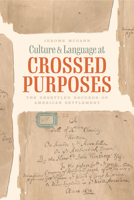 Culture and Language at Crossed Purposes: The Unsettled Records of American Settlement By Jerome McGann Cover Image