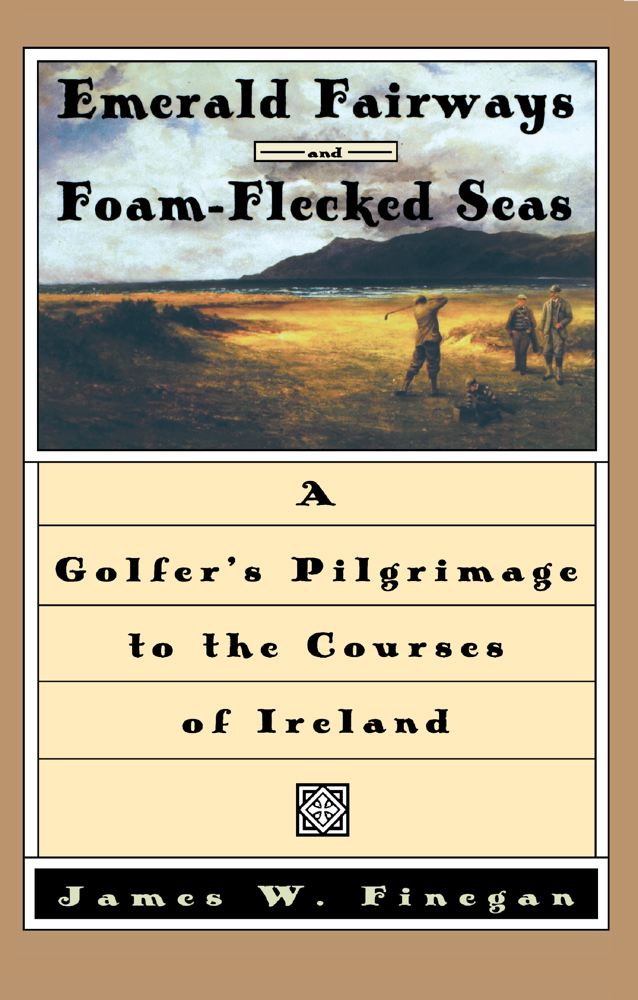 Emerald Fairways and Foam-Flecked Seas: A Golfer's Pilgrimage to the Courses of Ireland Cover Image