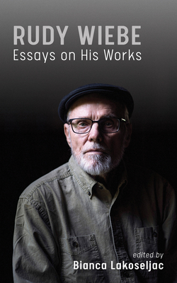 Rudy Wiebe: Essays On His Works (Essential Writers Series #56)
