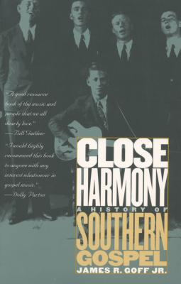 Close Harmony: A History of Southern Gospel By Jr. Goff, James R. Cover Image