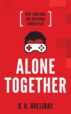 Alone Together: Why Your Kids Are Watching Others Play By R. K. Holliday Cover Image