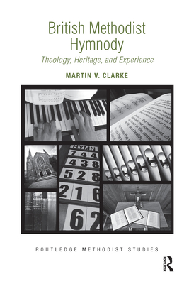 British Methodist Hymnody: Theology, Heritage, and Experience (Routledge Methodist Studies) Cover Image