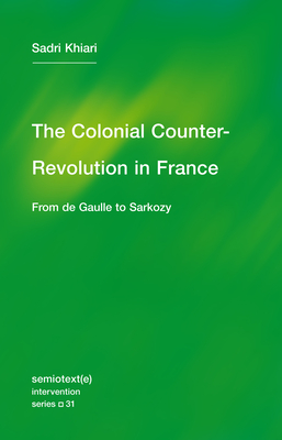 The Colonial Counter-Revolution: From de Gaulle to Sarkozy (Semiotext(e) / Intervention Series #30)