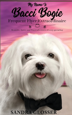 My Name Is Bacci Bogie: Frequent Flyer Extraordinaire Cover Image