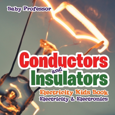 Conductors and Insulators Electricity Kids Book Electricity & Electronics By Baby Professor Cover Image
