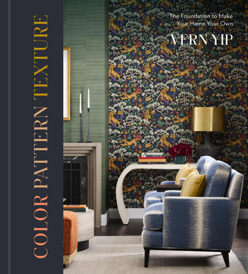 Color Pattern Texture: The Foundation to Make Your Home Your Own By Vern Yip Cover Image
