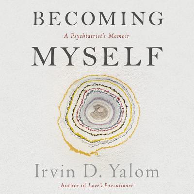 Becoming Myself Lib/E: A Psychiatrist's Memoir By Irvin D. Yalom MD, Peter Berkrot (Read by) Cover Image