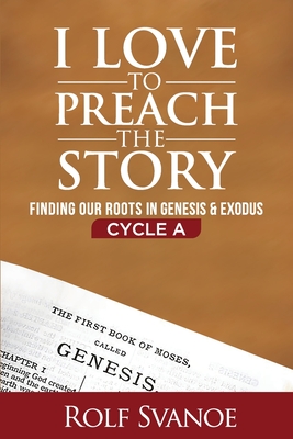 I Love to Preach the Story, Cycle A: Finding Our Roots in Genesis and Exodus Cover Image