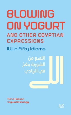 Blowing on Yogurt and Other Egyptian Arabic Expressions: ILLI in Fifty Idioms Cover Image